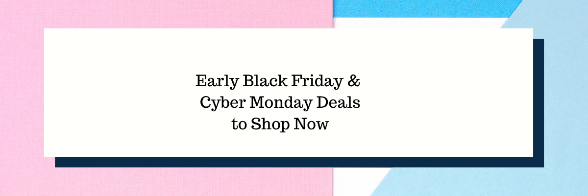 early black friday & cyber monday deals to shop now